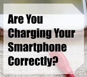 Are You Charging Your Smartphone Correctly