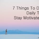 7 Things to do daily to stay motivated