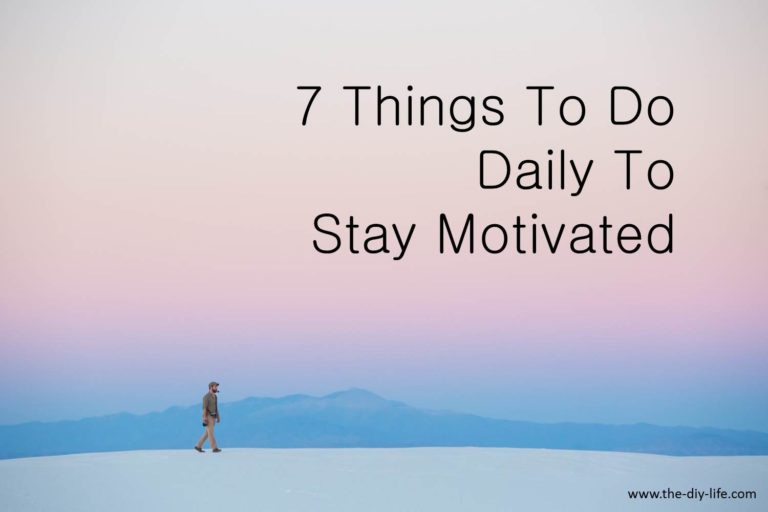 7 Things To Do Daily To Stay Motivated - The DIY Life